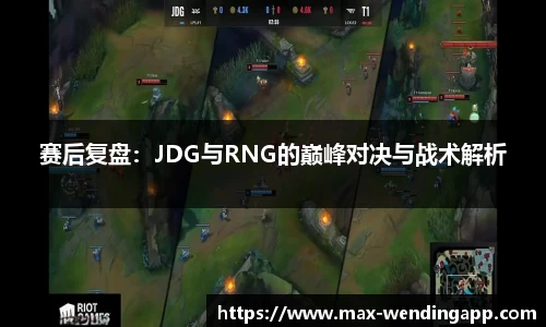 赛后复盘：JDG与RNG的巅峰对决与战术解析