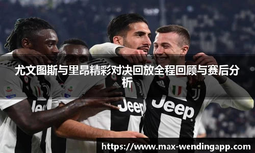 尤文图斯与里昂精彩对决回放全程回顾与赛后分析